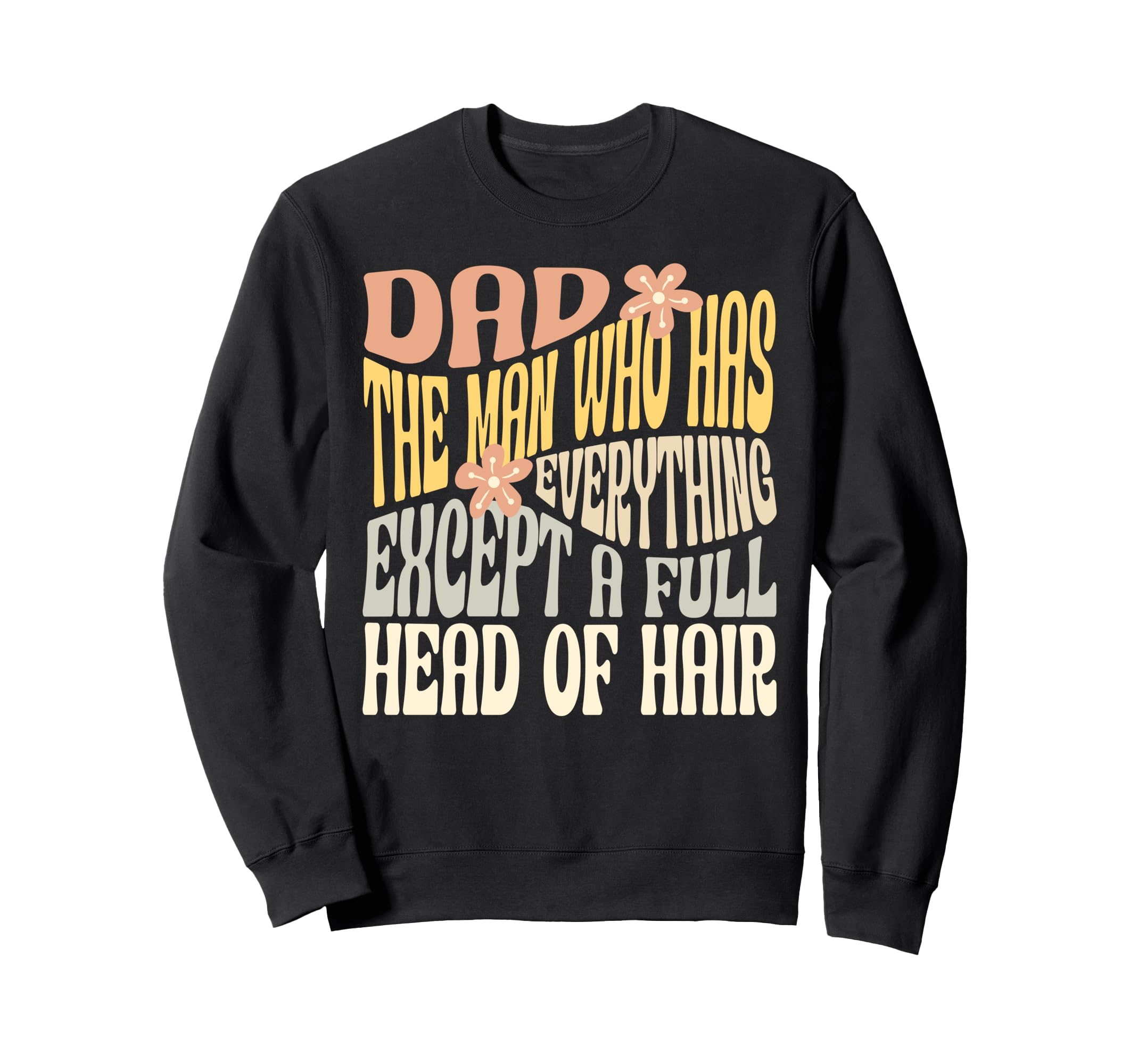 Dad Who Has Everything Except Sweatshirt - Aesthetic Graphic Men Women - T-Shirt, Sweatshirt, Hoodie