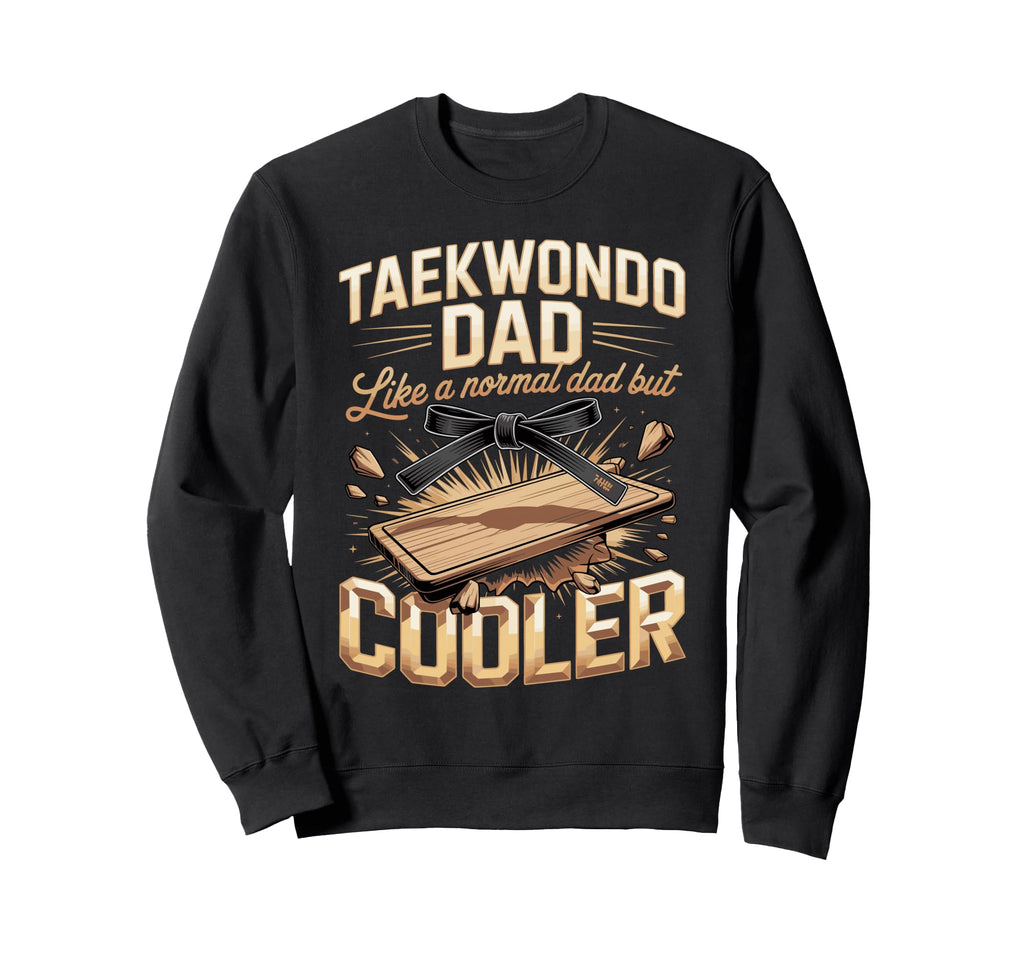 Taekwondo Dad Like Normal Dad But Sweatshirt - Fun Novelty Design Unisex - T-Shirt, Sweatshirt, Hoodie