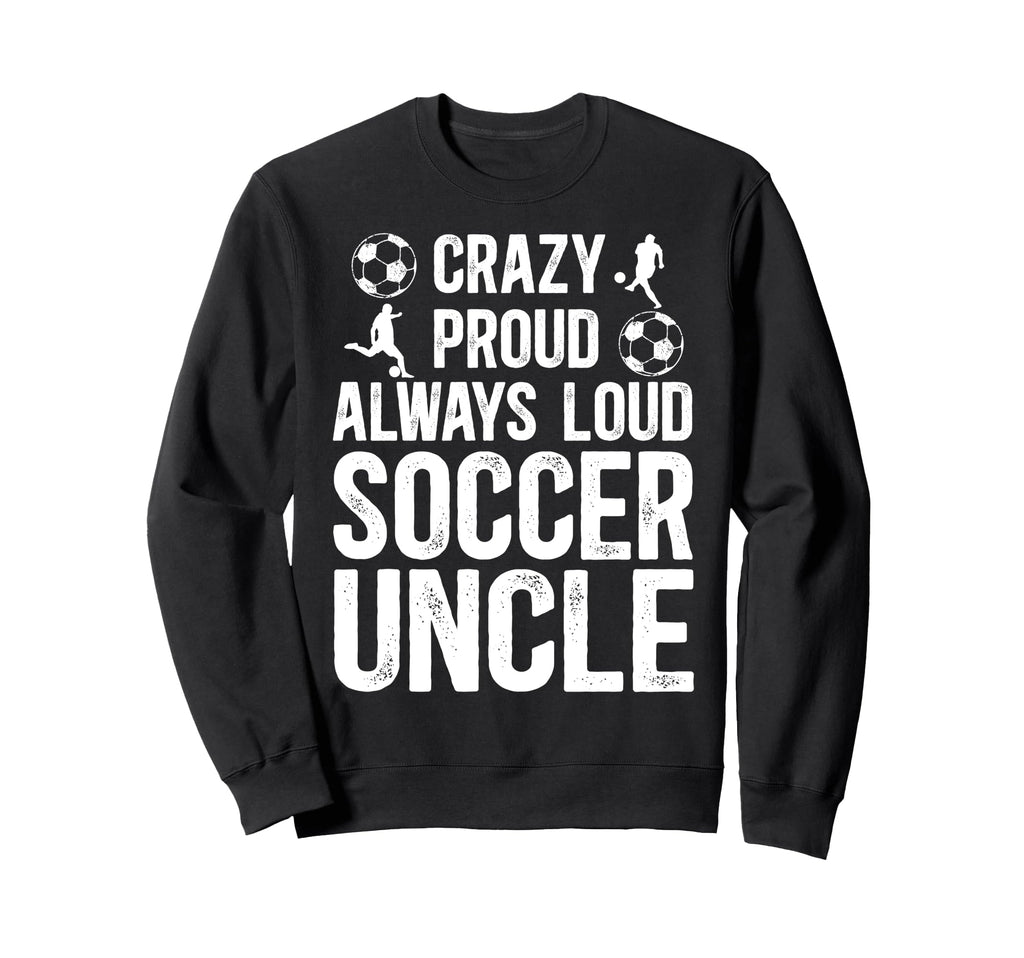 Crazy Proud Soccer Uncle Soccer Sweatshirt - Minimalist Print for Adults - T-Shirt, Sweatshirt, Hoodie