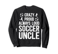 Crazy Proud Soccer Uncle Soccer Sweatshirt - Minimalist Print for Adults - T-Shirt, Sweatshirt, Hoodie