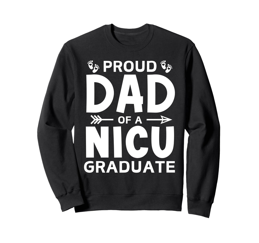 Proud Dad Nicu Graduate Micro Preemie Sweatshirt - Streetwear Style Unisex - T-Shirt, Sweatshirt, Hoodie
