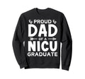 Proud Dad Nicu Graduate Micro Preemie Sweatshirt - Streetwear Style Unisex - T-Shirt, Sweatshirt, Hoodie