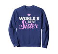 Worlds Best Sister Sweatshirt - Custom Art Print Men Women - T-Shirt, Sweatshirt, Hoodie