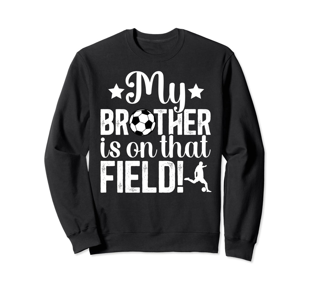 That Field Soccer Brother Soccer Sweatshirt - Novelty Apparel for Adults - T-Shirt, Sweatshirt, Hoodie