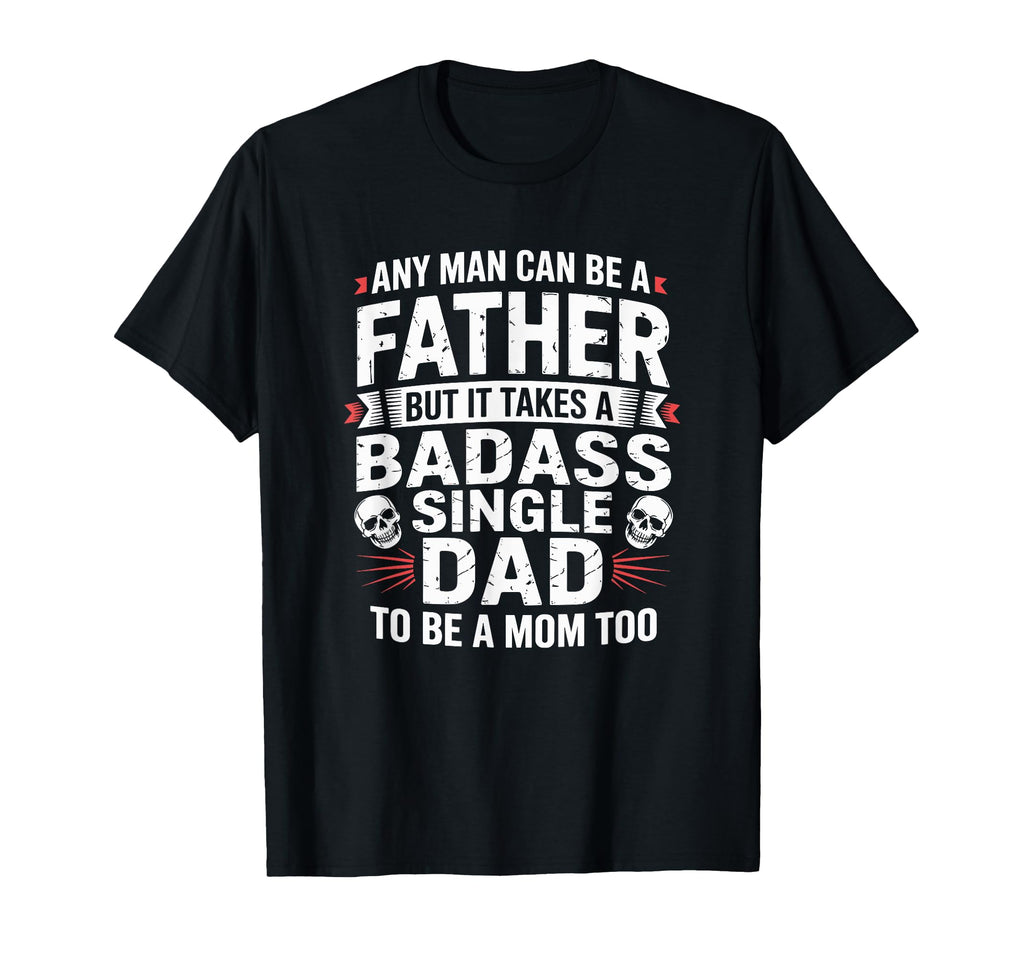 Any Can Be Father Takes Badass Single T-Shirt - Custom Art Print Men Women - T-Shirt, Sweatshirt, Hoodie