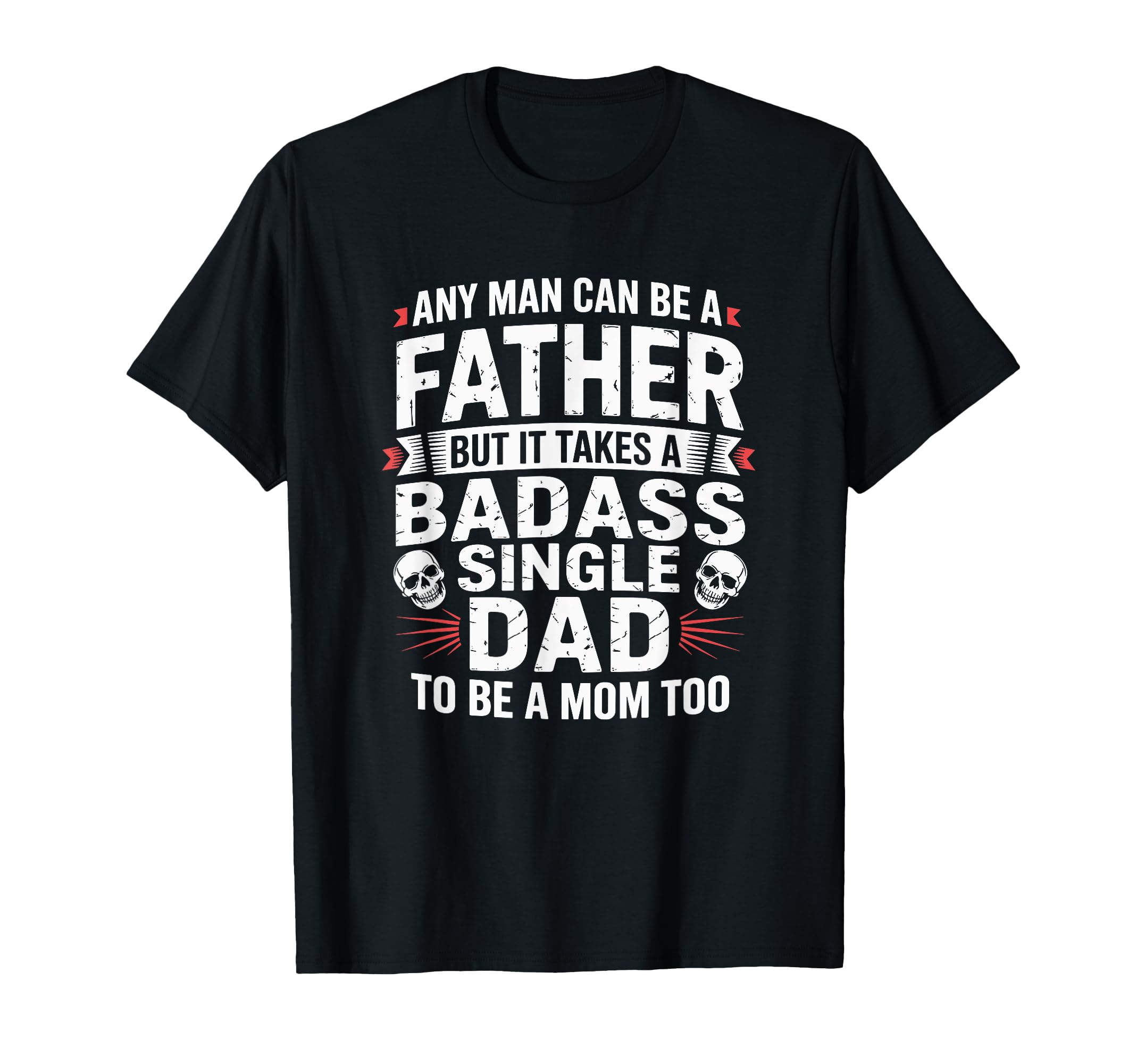 Any Can Be Father Takes Badass Single T-Shirt - Custom Art Print Men Women - T-Shirt, Sweatshirt, Hoodie