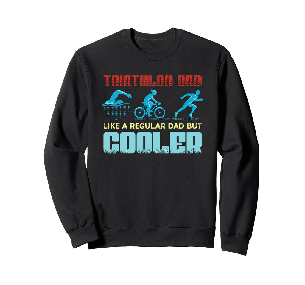 Triathlon Dad Like Regular Dad Sweatshirt - Streetwear Style for Adults - T-Shirt, Sweatshirt, Hoodie