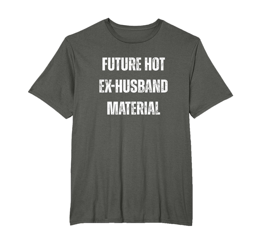 Future Hot Ex Husband Material Funny T-Shirt - Trendy Graphic Men Women - T-Shirt, Sweatshirt, Hoodie