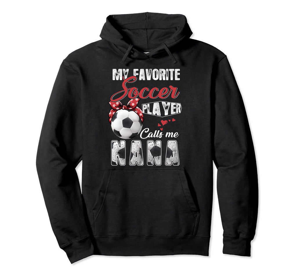 My Favorite Soccer Player Calls Me Nana Hoodie - Novelty Apparel Men Women - T-Shirt, Sweatshirt, Hoodie