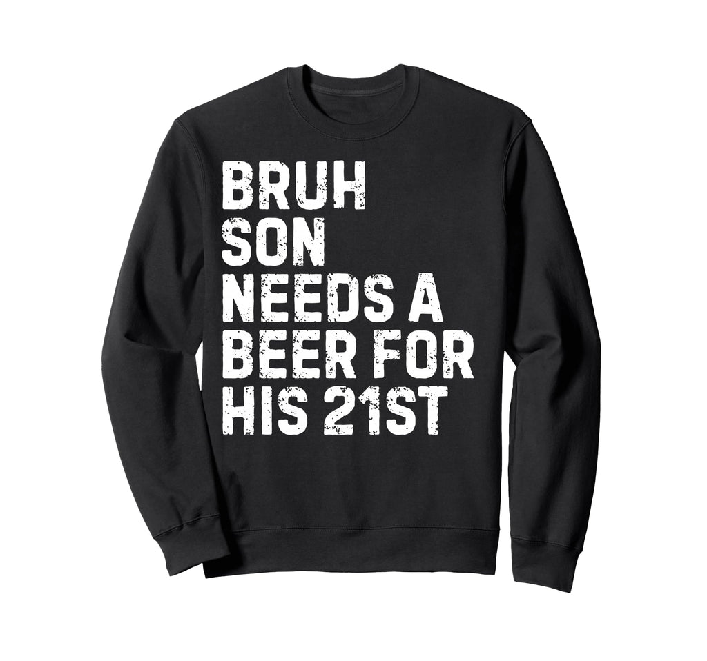 Bruh Son Needs Beer 21St His Sweatshirt - Unique Graphic for Adults - T-Shirt, Sweatshirt, Hoodie