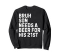 Bruh Son Needs Beer 21St His Sweatshirt - Unique Graphic for Adults - T-Shirt, Sweatshirt, Hoodie