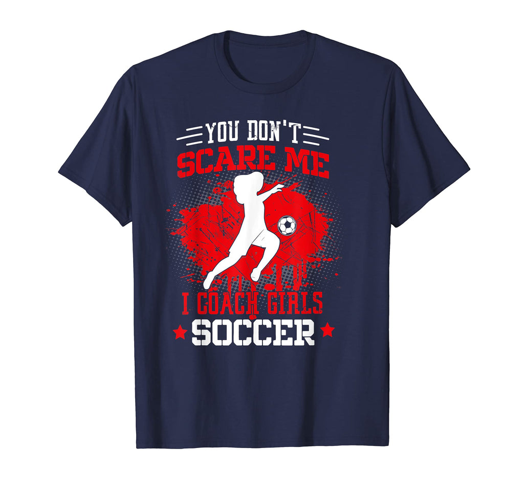 Funny Soccer Coach You Dont Scare Me I T-Shirt - Graphic Print Unisex - T-Shirt, Sweatshirt, Hoodie