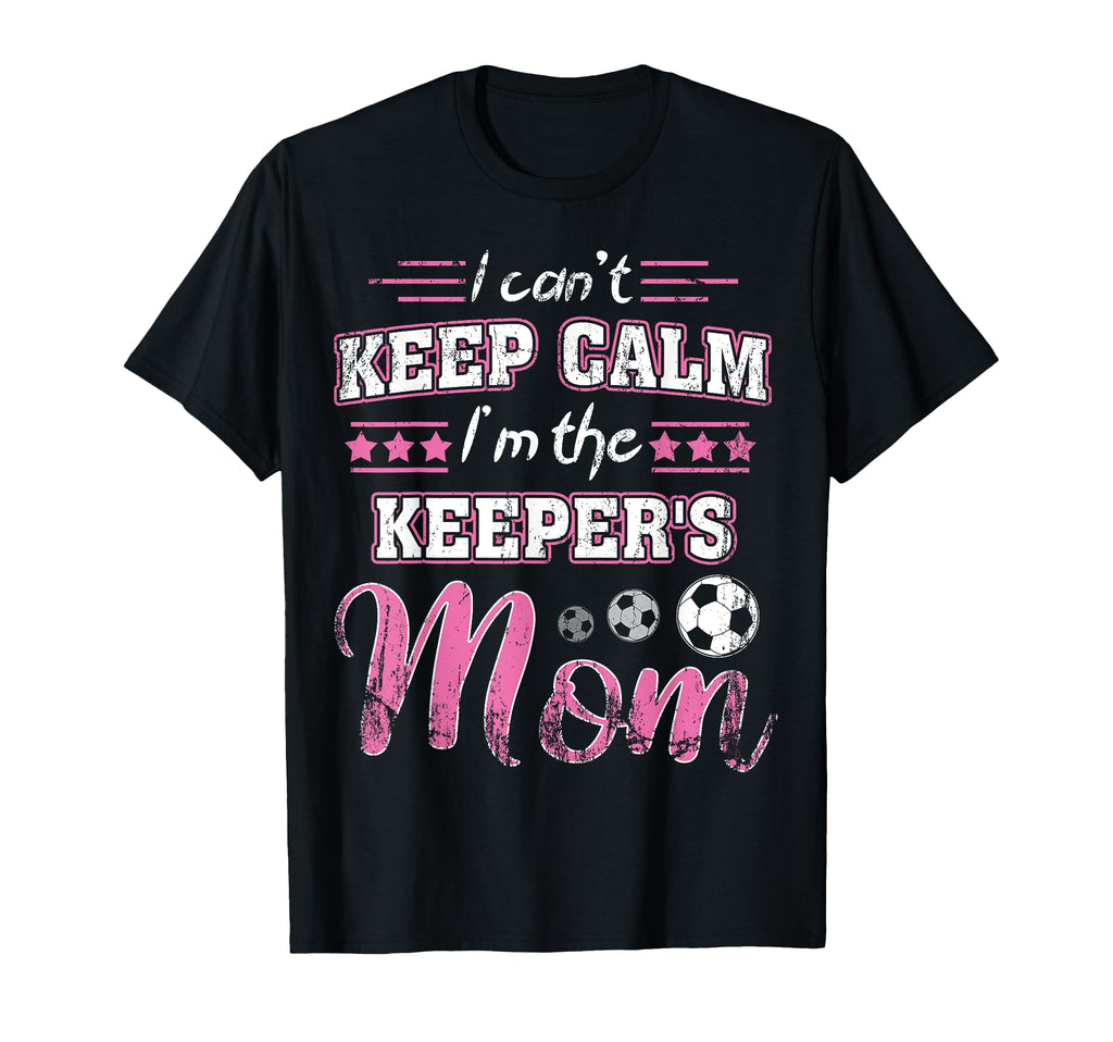I Cant Keep Calm Im Keepers Mom T-Shirt - Casual Everyday Wear Men Women - T-Shirt, Sweatshirt, Hoodie