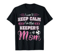 I Cant Keep Calm Im Keepers Mom T-Shirt - Casual Everyday Wear Men Women - T-Shirt, Sweatshirt, Hoodie