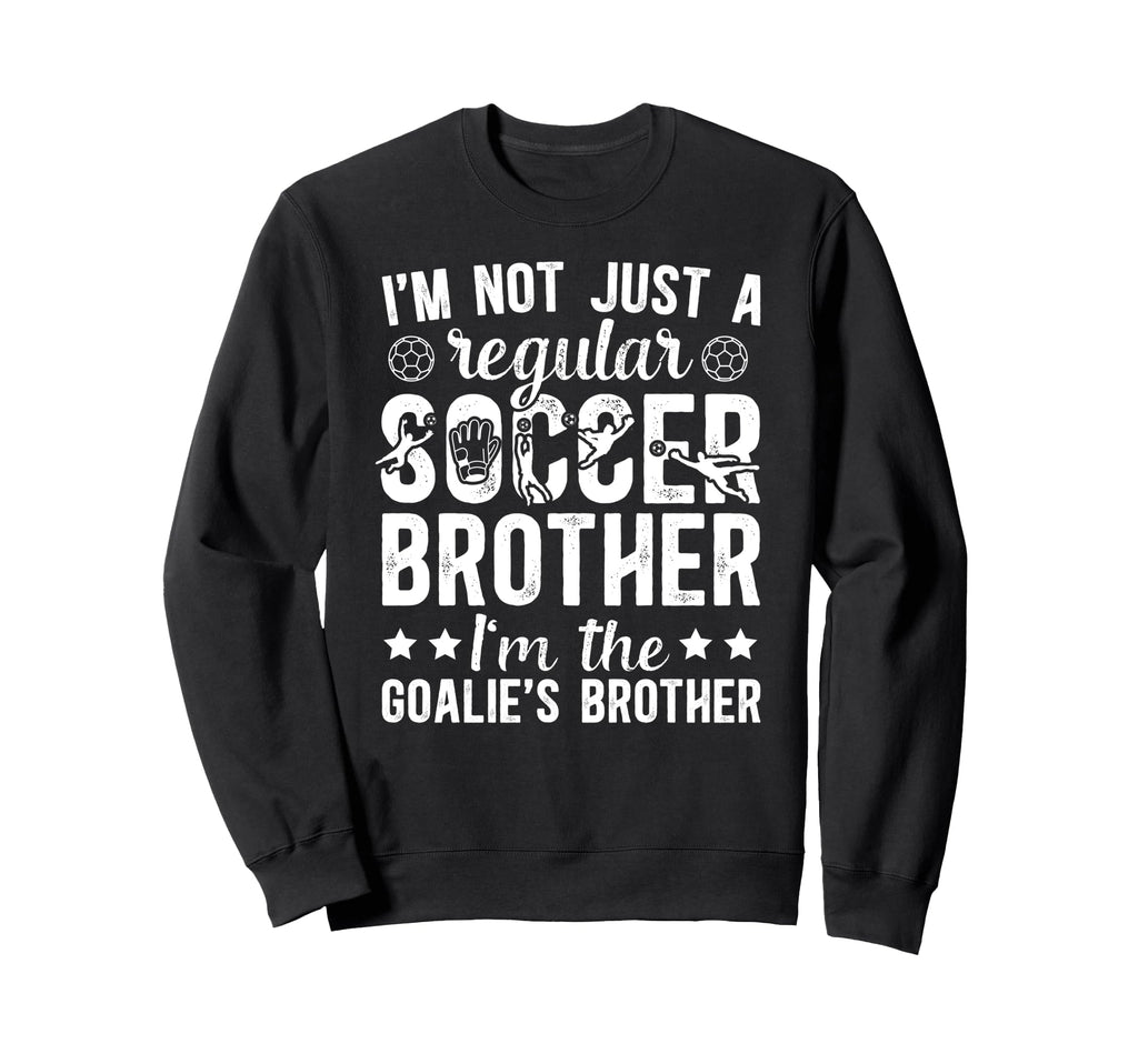 Im Soccer Goalie Brother Soccer Sweatshirt - Casual Everyday Wear Unisex - T-Shirt, Sweatshirt, Hoodie