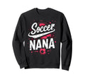 Proud Soccer Nana Funny Grandma Lover Sweatshirt - Graphic Print Men Women - T-Shirt, Sweatshirt, Hoodie