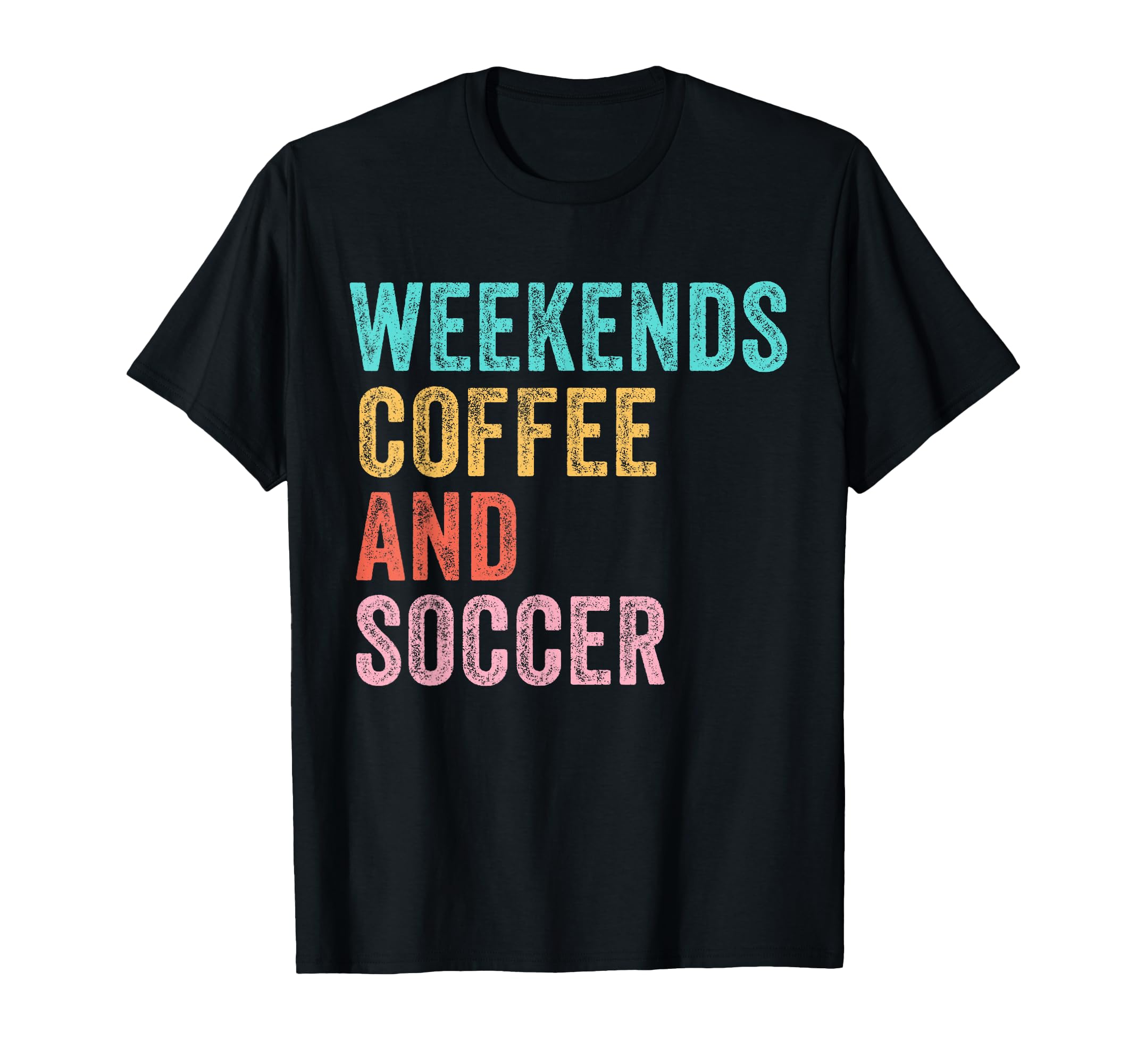 Weekends Coffee And Soccer Funny T-Shirt - Novelty Apparel Men Women - T-Shirt, Sweatshirt, Hoodie