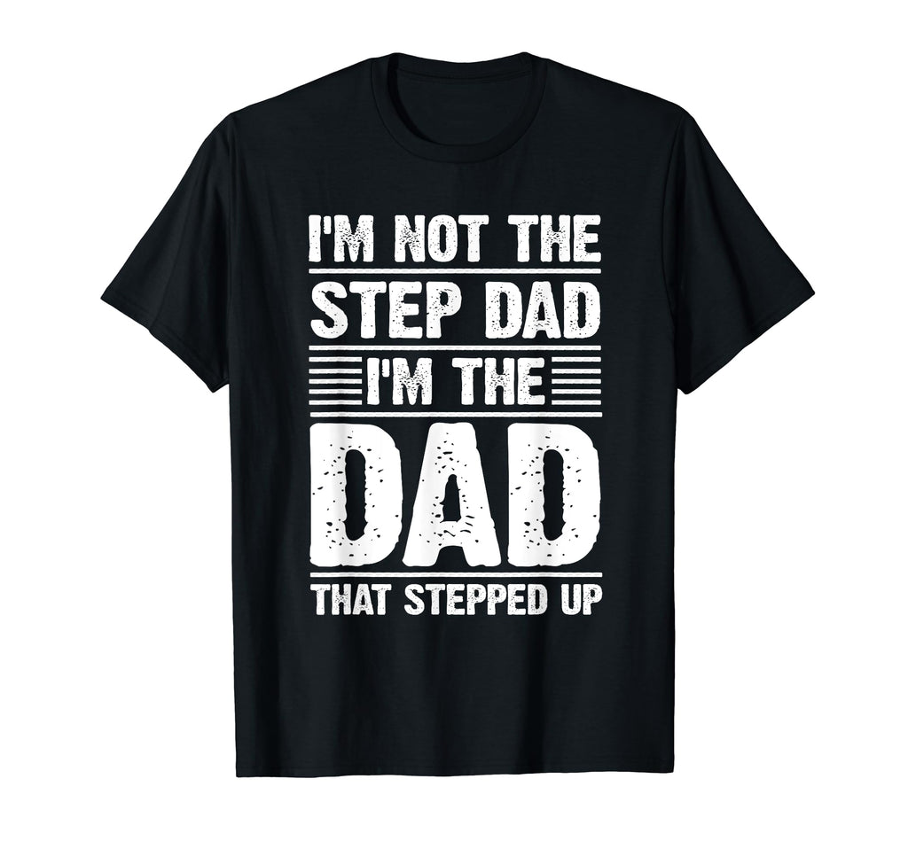 Funny Step Dad Dad Stepped Up Dad Father T-Shirt - Custom Art Print Unisex - T-Shirt, Sweatshirt, Hoodie