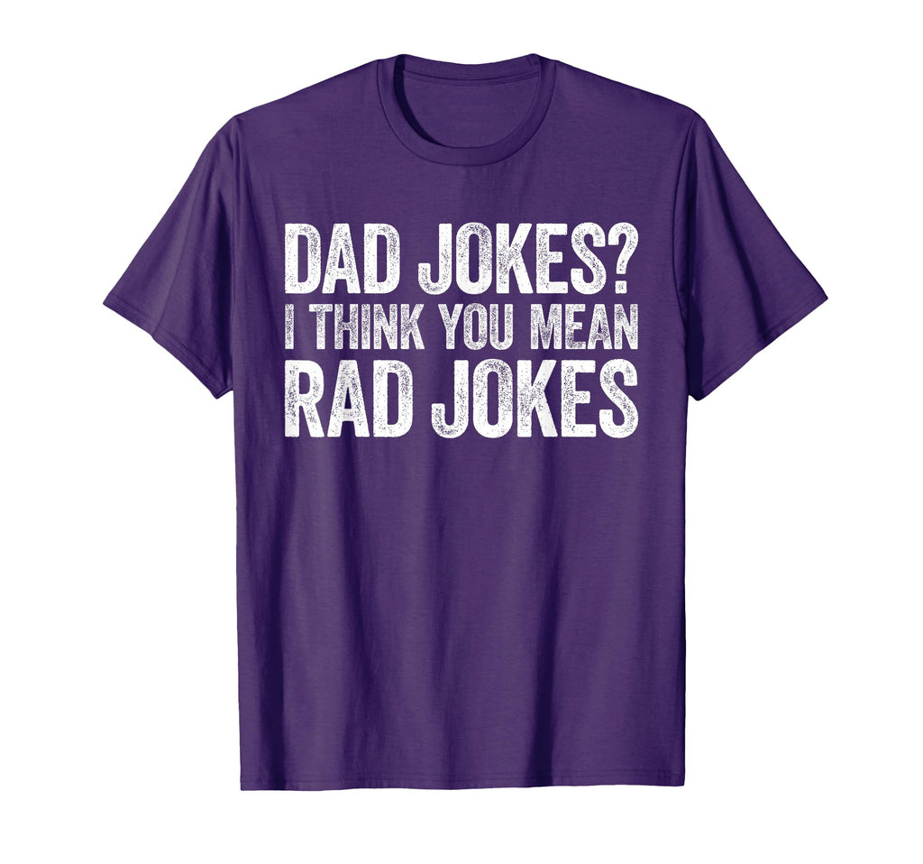 Dad Jokes I Think You Mean Rad Jokes T-Shirt - Fun Novelty Design Unisex - T-Shirt, Sweatshirt, Hoodie