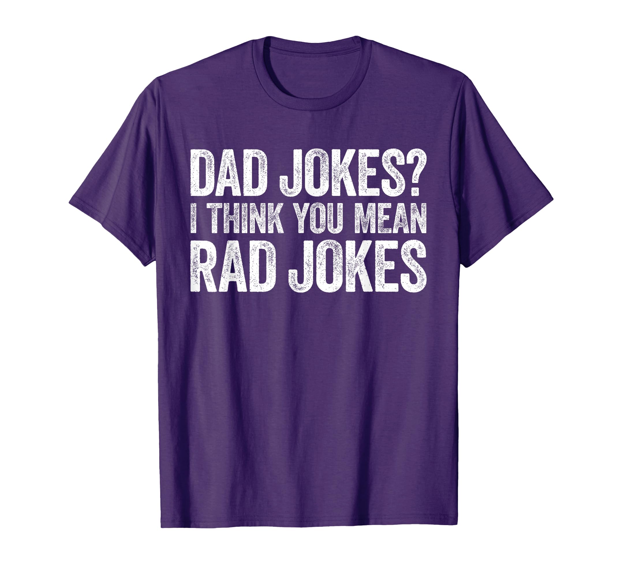 Dad Jokes I Think You Mean Rad Jokes T-Shirt - Fun Novelty Design Unisex - T-Shirt, Sweatshirt, Hoodie
