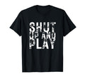 Shut Up And Play Funny Football T-Shirt - Casual Everyday Wear Unisex - T-Shirt, Sweatshirt, Hoodie