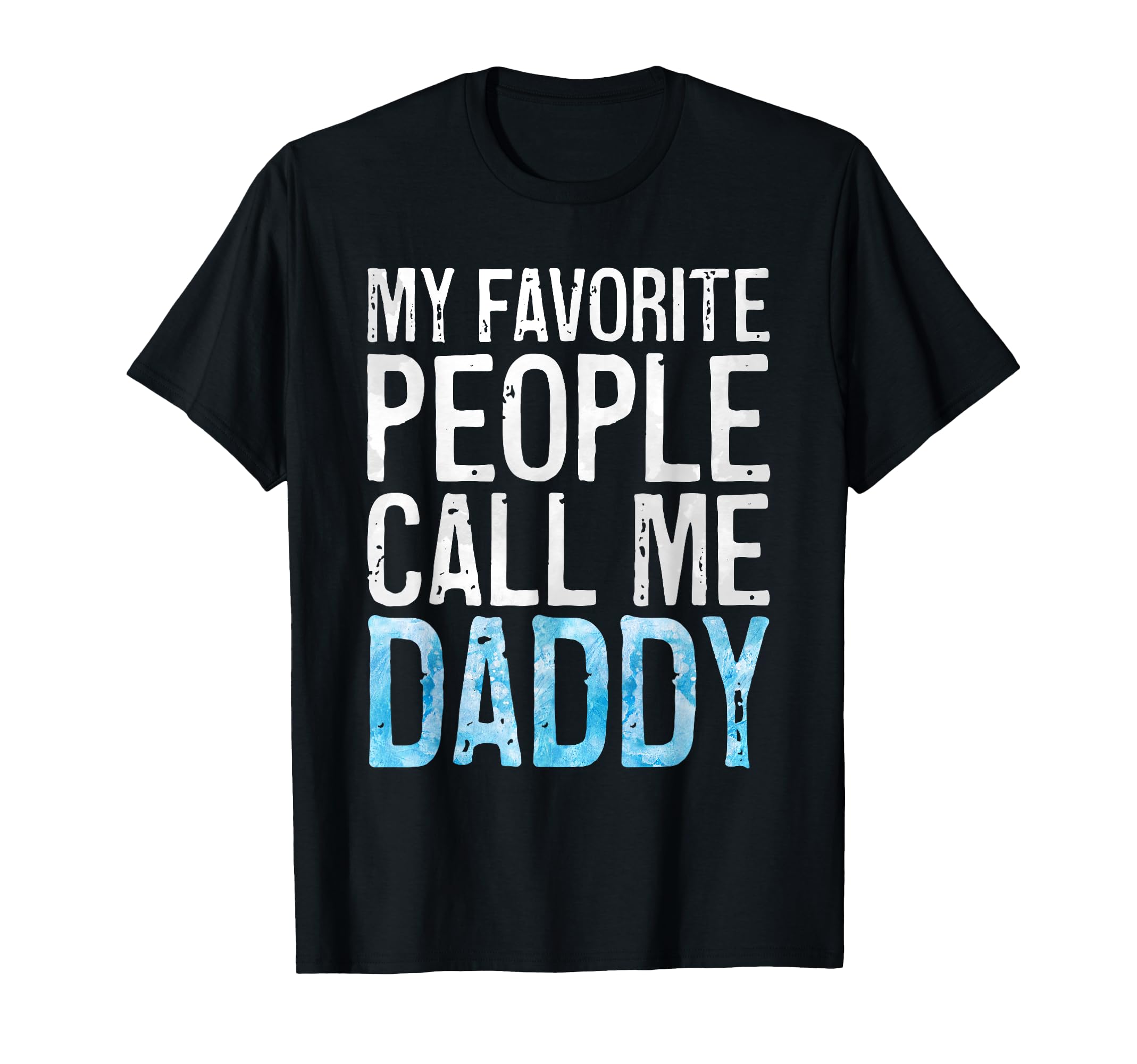 My Favorite People Call Me Daddy Dad T-Shirt - Custom Art Print Men Women - T-Shirt, Sweatshirt, Hoodie