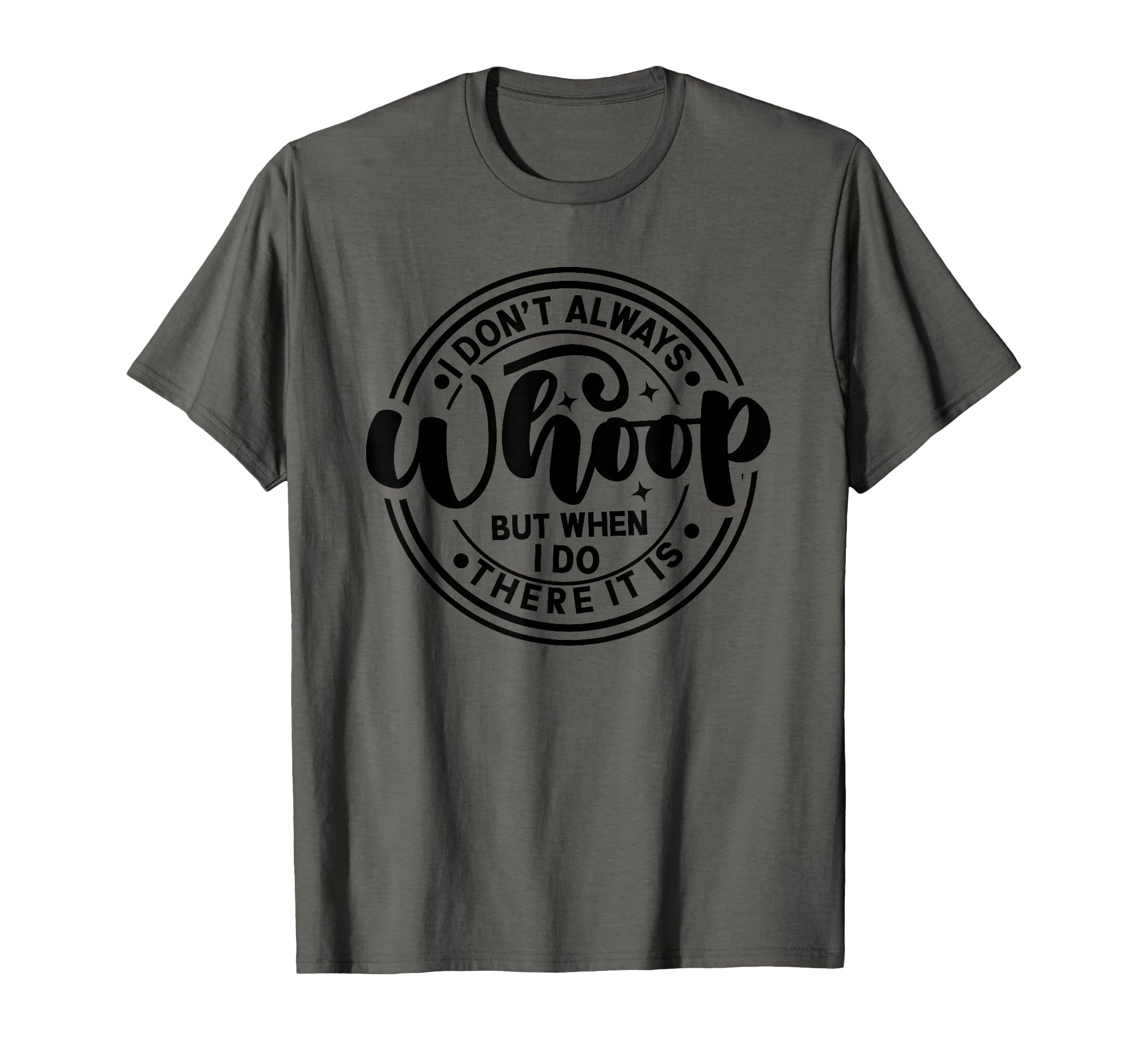 I Don T Always Whoop But When I Do There T-Shirt - Minimalist Print Unisex - T-Shirt, Sweatshirt, Hoodie