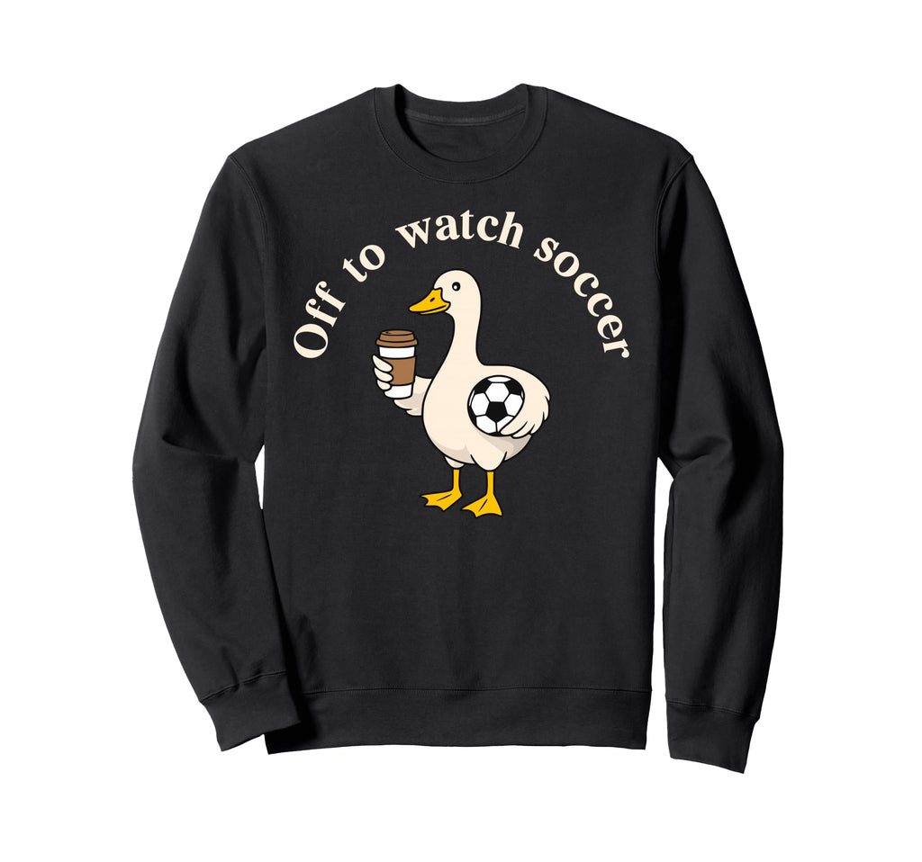 Off To Watch Soccer Silly Goose Soccer Sweatshirt - Trendy Graphic Unisex - T-Shirt, Sweatshirt, Hoodie