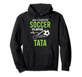Soccer Tata My Favorite Player Calls Me Hoodie - Novelty Apparel Unisex - T-Shirt, Sweatshirt, Hoodie