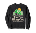 Slow Pace Hiking Club No Rush Sweatshirt - Novelty Apparel Men Women - T-Shirt, Sweatshirt, Hoodie