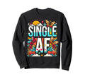 Single Af Funny Relationship Status Sweatshirt - Graphic Print Men Women - T-Shirt, Sweatshirt, Hoodie
