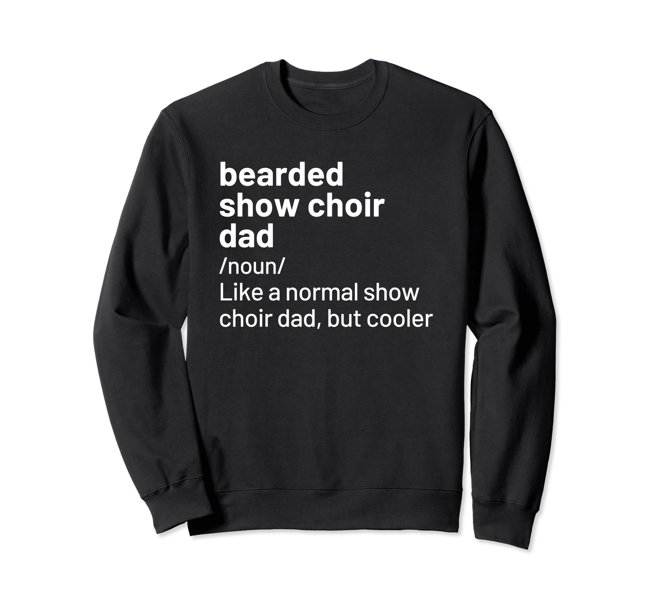 Show Choir Dad Bearded Definition Sweatshirt - Streetwear Style Men Women - T-Shirt, Sweatshirt, Hoodie