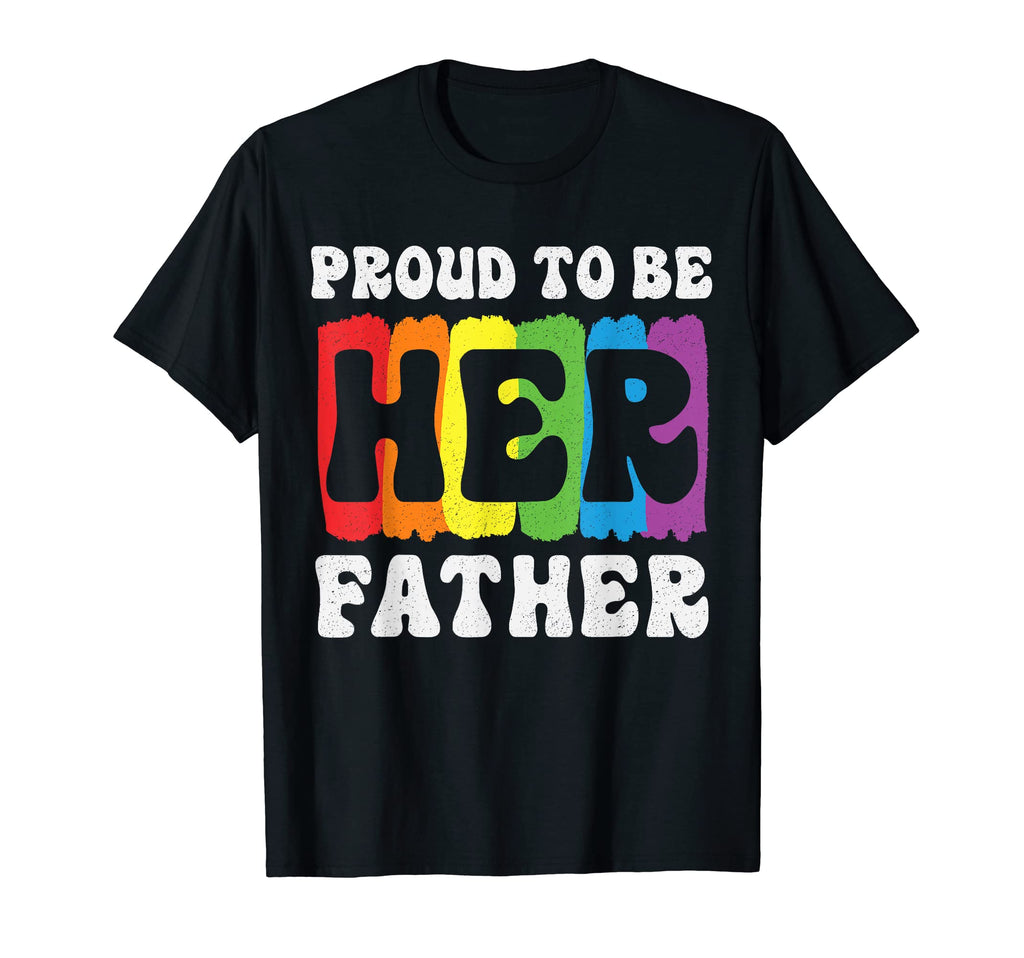 Proud To Be Her Father Dad Support Gay T-Shirt - Graphic Print Men Women - T-Shirt, Sweatshirt, Hoodie
