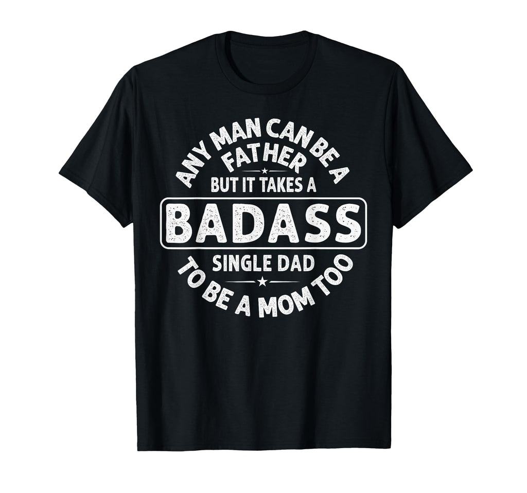 Any Can Be Father Badass Single Dad Funny T-Shirt - Novelty Apparel Unisex - T-Shirt, Sweatshirt, Hoodie