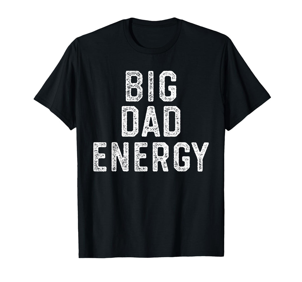 Big Dad Energy Funny Fathers Day T-Shirt - Streetwear Style for Adults - T-Shirt, Sweatshirt, Hoodie