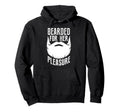 Bearded Her Pleasure Funny Beard Sayings Hoodie - Streetwear Style Unisex - T-Shirt, Sweatshirt, Hoodie