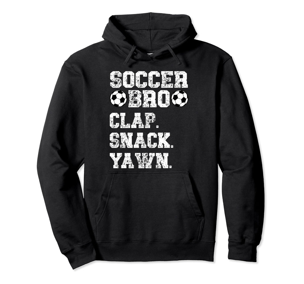 Soccer Bro Clap Snack Yawn Soccer Hoodie - Casual Everyday Wear Unisex - T-Shirt, Sweatshirt, Hoodie