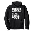 Soccer Bro Clap Snack Yawn Soccer Hoodie - Casual Everyday Wear Unisex - T-Shirt, Sweatshirt, Hoodie