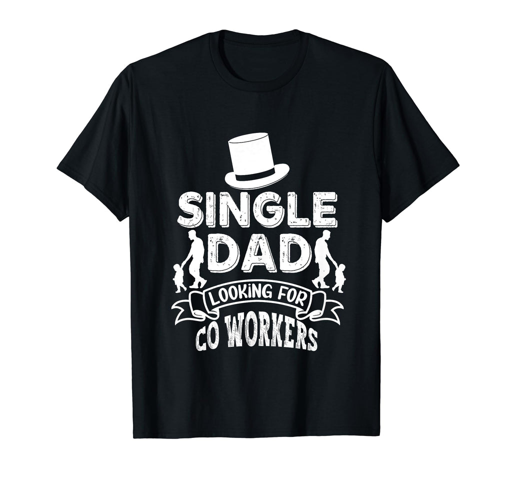Single Dad Looking Co Workers Parent T-Shirt - Novelty Apparel Unisex - T-Shirt, Sweatshirt, Hoodie
