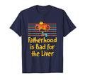 Fatherhood Is Bad Liver Beer Lover Dad T-Shirt - Unique Graphic Men Women - T-Shirt, Sweatshirt, Hoodie