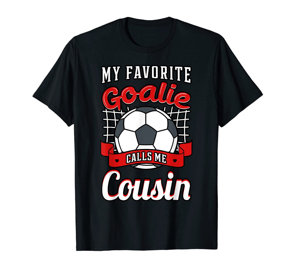 My Favorite Goalie Calls Me Cousin T-Shirt - Unique Graphic Men Women - T-Shirt, Sweatshirt, Hoodie