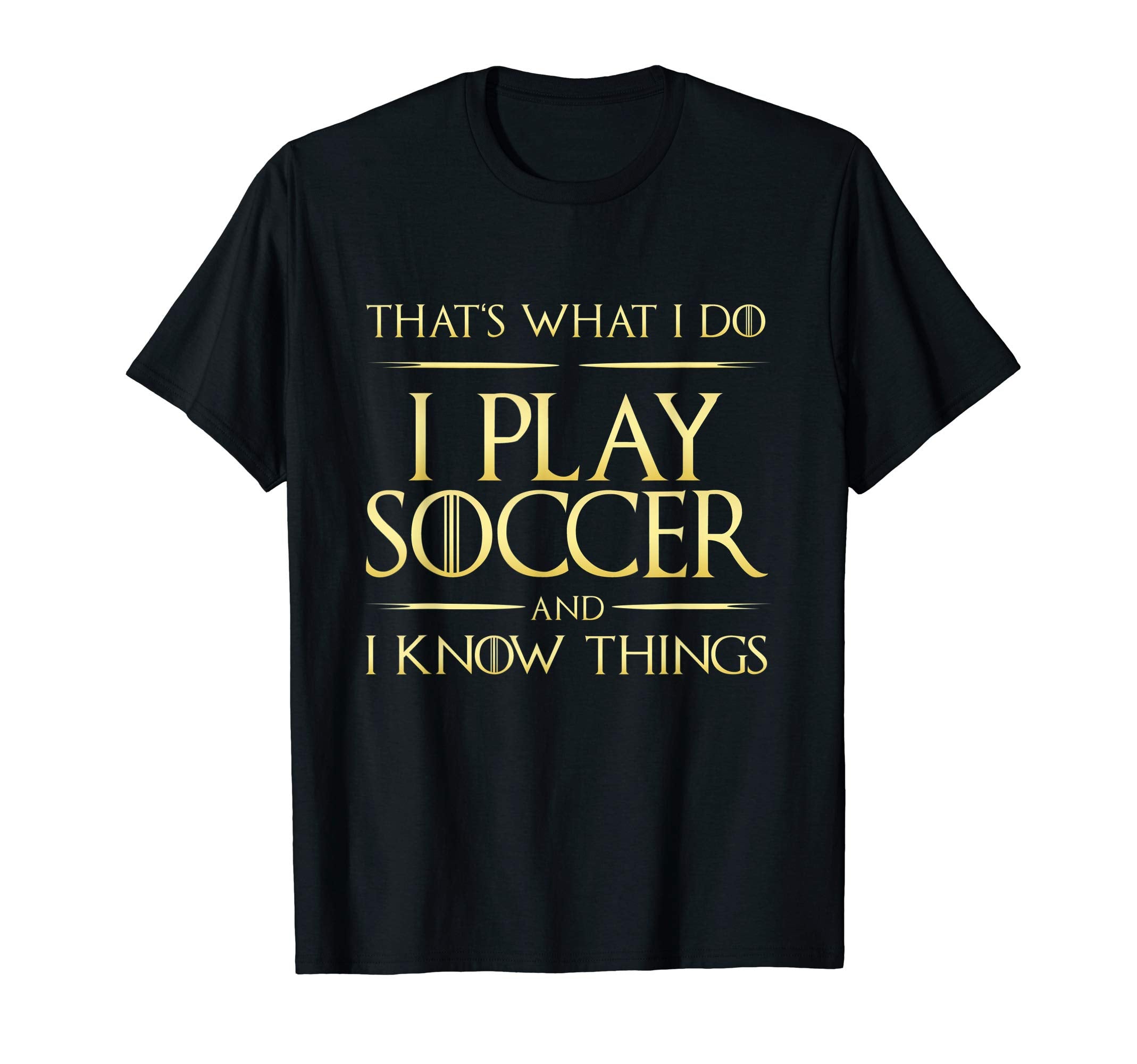 I Play Soccer And I Know Things Soccer T-Shirt - Graphic Print for Adults - T-Shirt, Sweatshirt, Hoodie