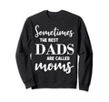 Sometimes Best Dads Are Called Mom Sweatshirt - Unique Graphic for Adults - T-Shirt, Sweatshirt, Hoodie