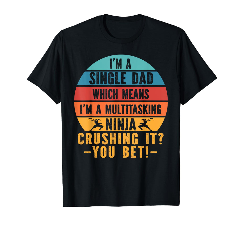 Funny Single Dad Fathers Day T-Shirt - Casual Everyday Wear Men Women - T-Shirt, Sweatshirt, Hoodie