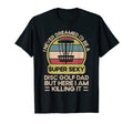 I Never Dreamed Id Be Super Sexy Disc Golf T-Shirt - Trendy Graphic Unisex - T-Shirt, Sweatshirt, Hoodie