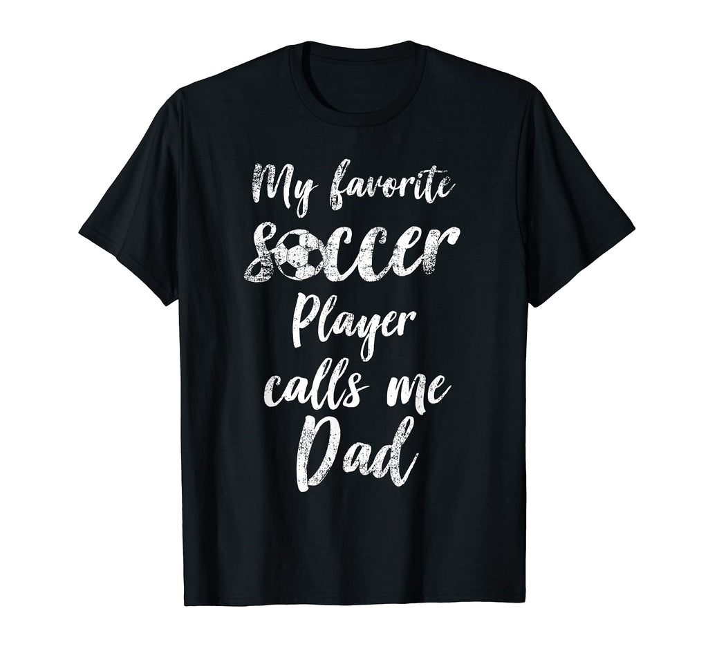 My Favorite Soccer Player Calls Me Dad T-Shirt - Fun Novelty Design Unisex - T-Shirt, Sweatshirt, Hoodie