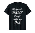My Favorite Soccer Player Calls Me Dad T-Shirt - Fun Novelty Design Unisex - T-Shirt, Sweatshirt, Hoodie