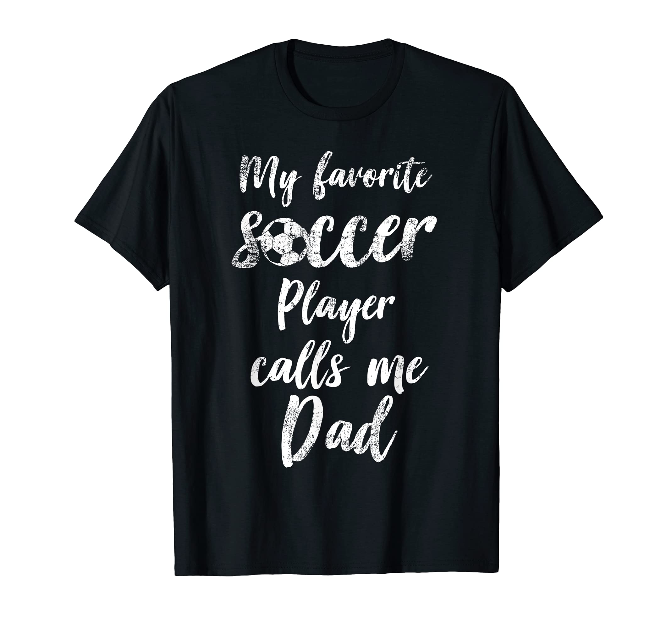 My Favorite Soccer Player Calls Me Dad T-Shirt - Fun Novelty Design Unisex - T-Shirt, Sweatshirt, Hoodie