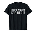 Dont Worry I Zip Tied It Funny Car Guy T-Shirt - Graphic Print Unisex - T-Shirt, Sweatshirt, Hoodie