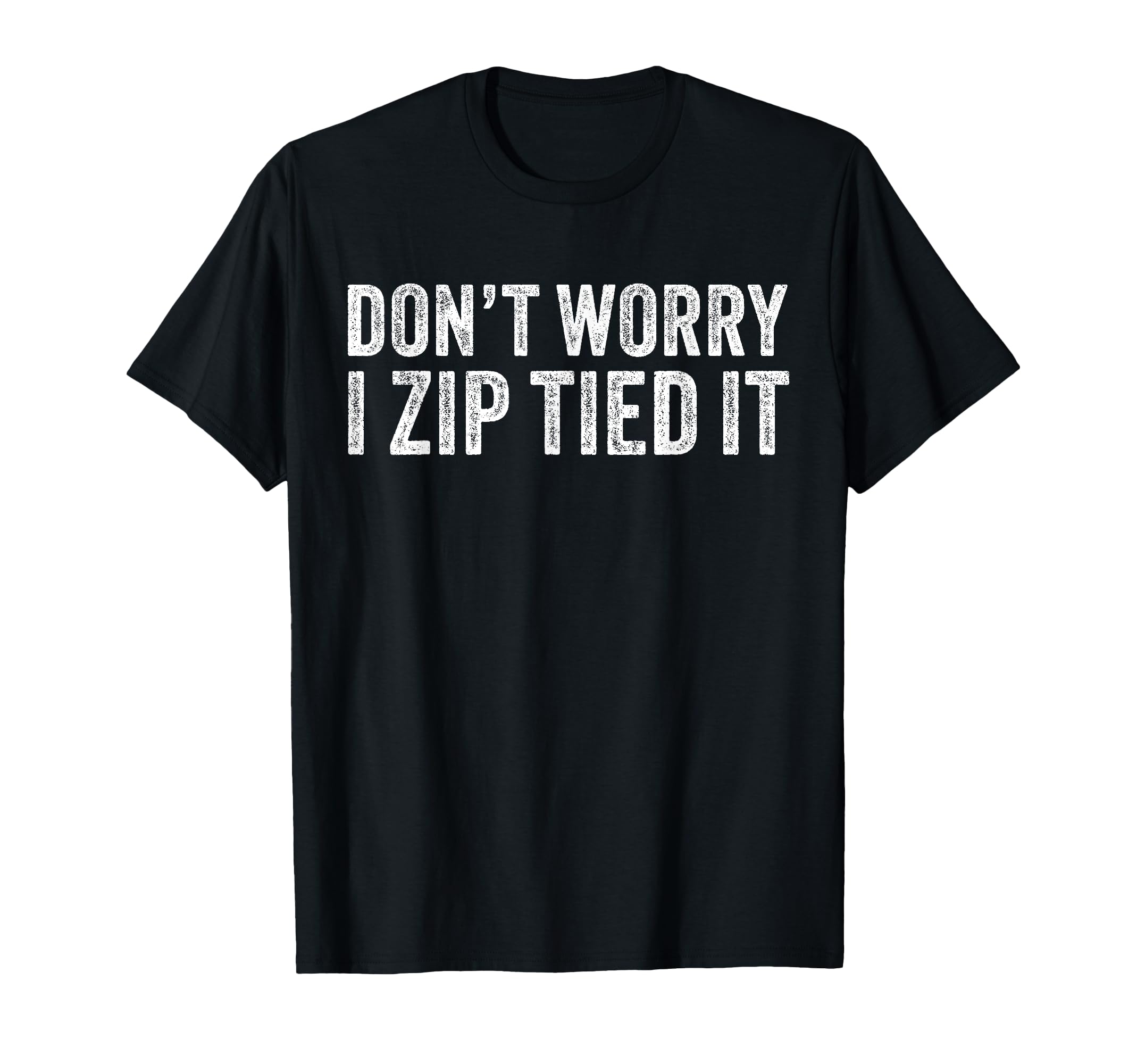 Dont Worry I Zip Tied It Funny Car Guy T-Shirt - Graphic Print Unisex - T-Shirt, Sweatshirt, Hoodie